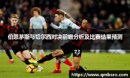 伯恩茅斯与切尔西对决前瞻分析及比赛结果预测